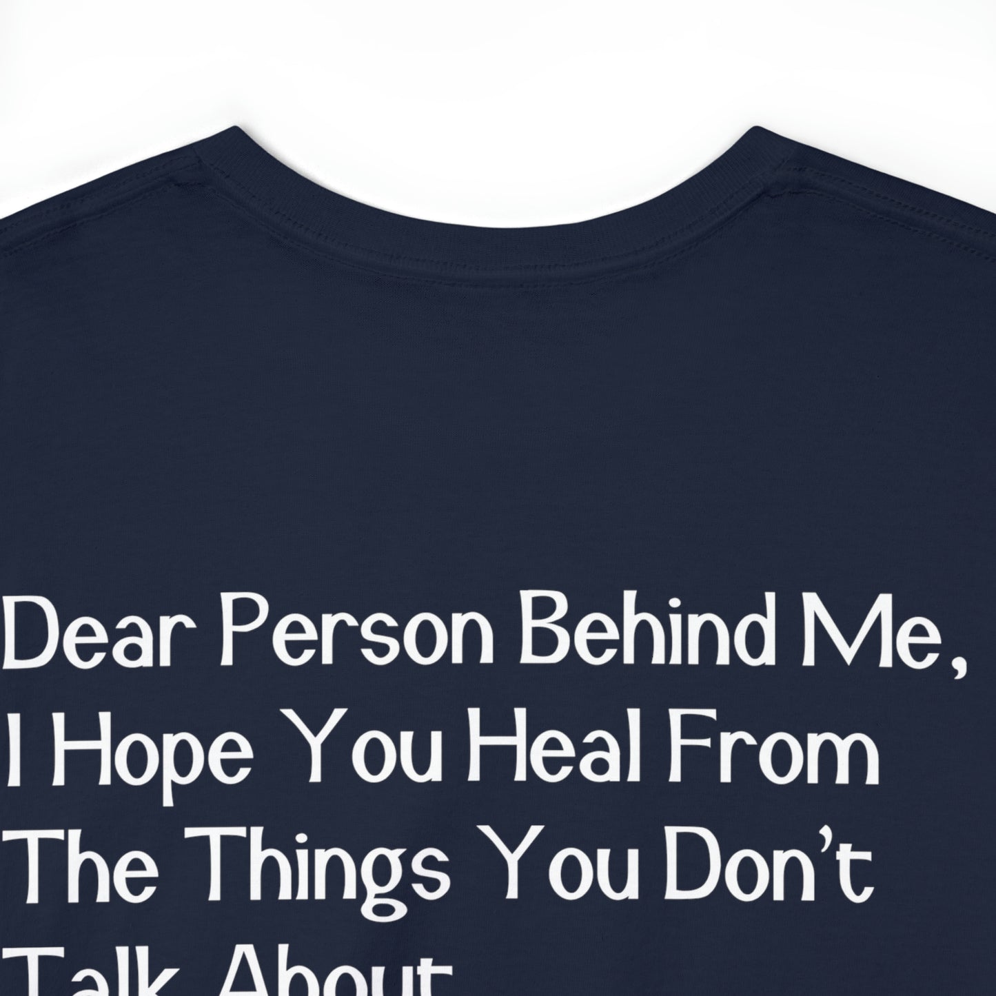 Dear Person Behind Me I Hope You Heal From The Things You Don't Talk About Graphic T-Shirt