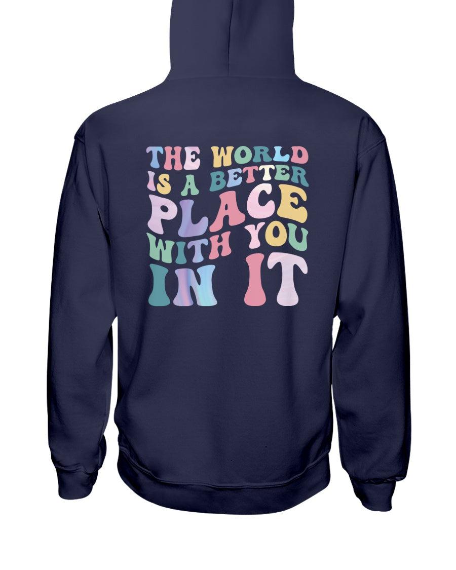 The World is a Better Place With You in it Hoodie