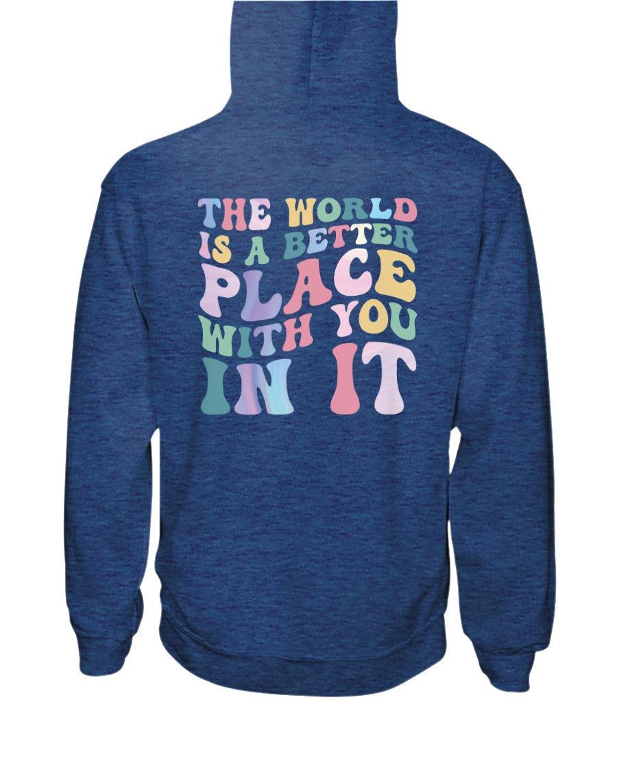 The World is a Better Place With You in it Hoodie